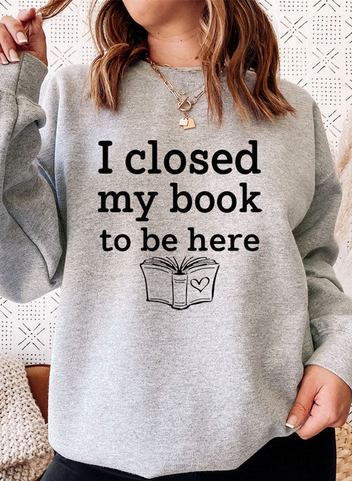 I Closed My Book To Be Here Design | Sweat Shirt | Athletic Heather | Bookish Nostalgia