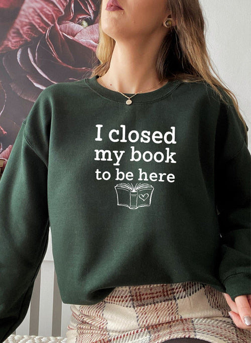 I Closed My Book To Be Here Design | Sweat Shirt | Forest Green | Bookish Nostalgia