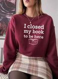 I Closed My Book To Be Here Design | Sweat Shirt | Maroon | Bookish Nostalgia
