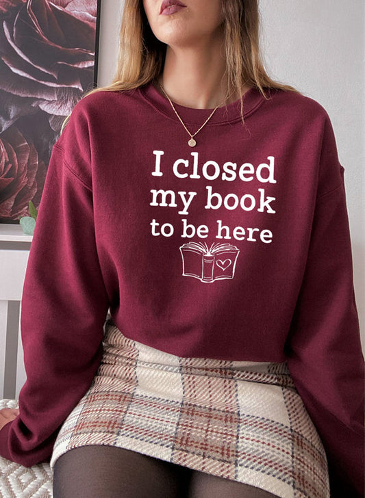 I Closed My Book To Be Here Design | Sweat Shirt | Maroon | Bookish Nostalgia